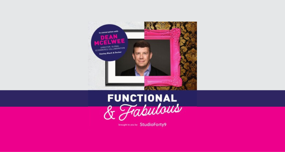 Functional & Fabulous S1 E1: Dean McElwee, Director Global Ecommerce Collaboration of Stanley Black & Decker - The Fingertips of Desire