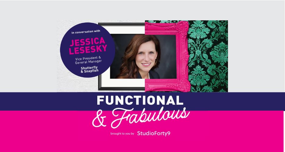 Functional & Fabulous S2 E5: Jessica Lesesky, VP and General Manager at Shutterfly and Snapfish- Two Brands, One Mind