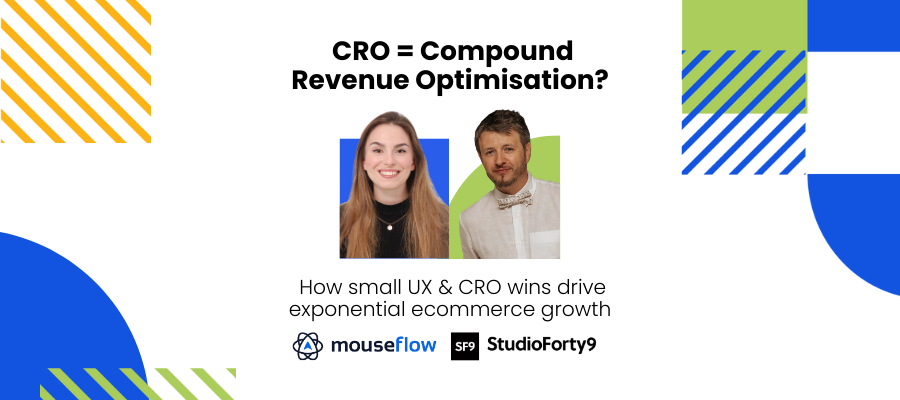 Webinar: StudioForty9 X Mouseflow |  CRO = Compound Revenue Optimisation? - How Small UX & CRO Wins drive exponential Ecommerce Growth